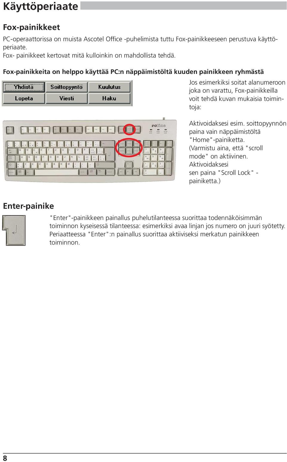 Aktivoidaksesi esim. soittopyynnön paina vain näppäimistöltä "Home"-painiketta. (Varmistu aina, että "scroll mode" on aktiivinen. Aktivoidaksesi sen paina "Scroll Lock" - painiketta.