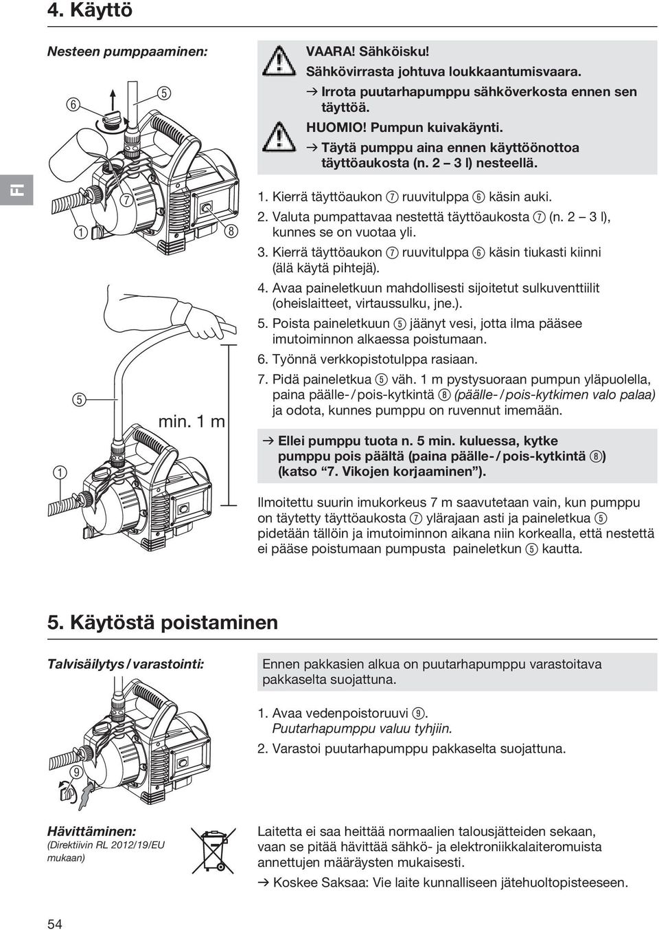 2 3 l), kunnes se on vuotaa yli. 3. Kierrä täyttöaukon 7 ruuvitulppa 6 käsin tiukasti kiinni (älä käytä pihtejä). 4.