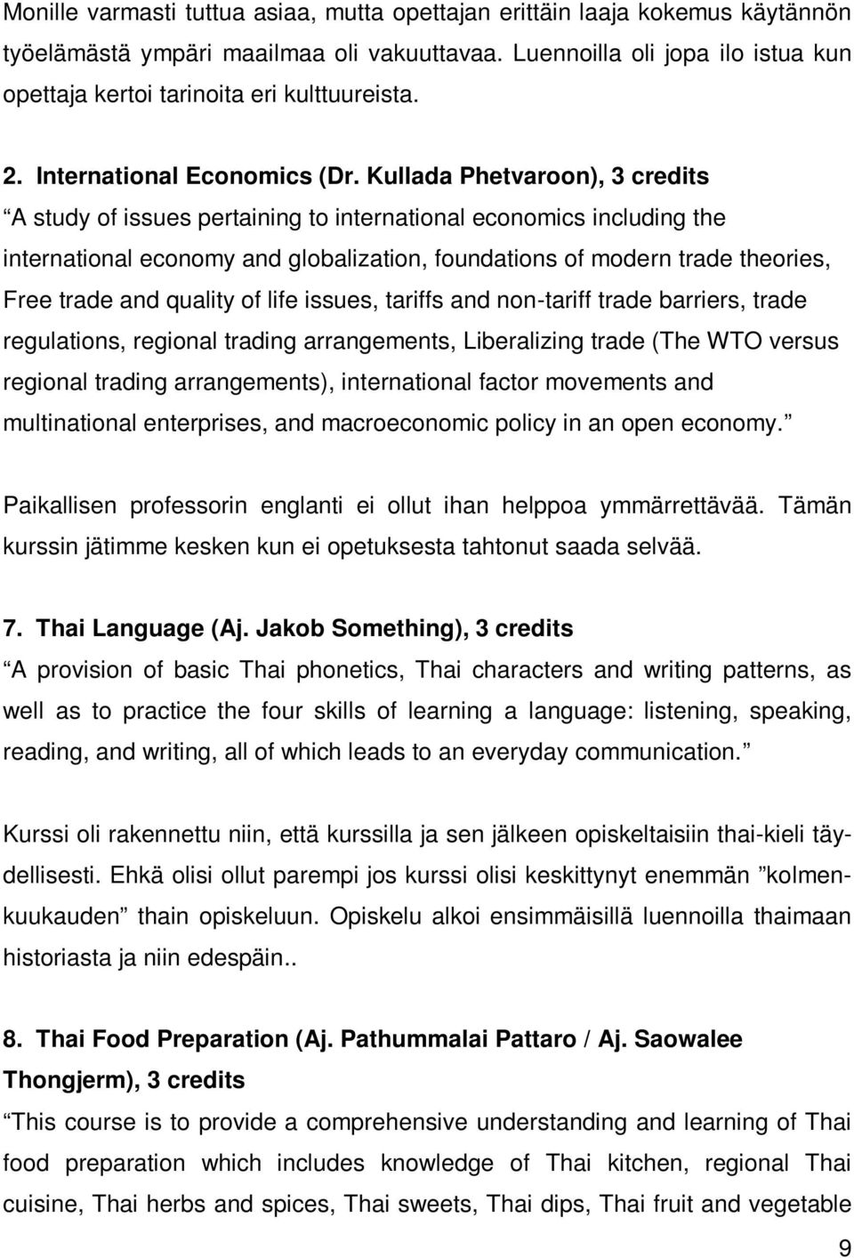 Kullada Phetvaroon), 3 credits A study of issues pertaining to international economics including the international economy and globalization, foundations of modern trade theories, Free trade and