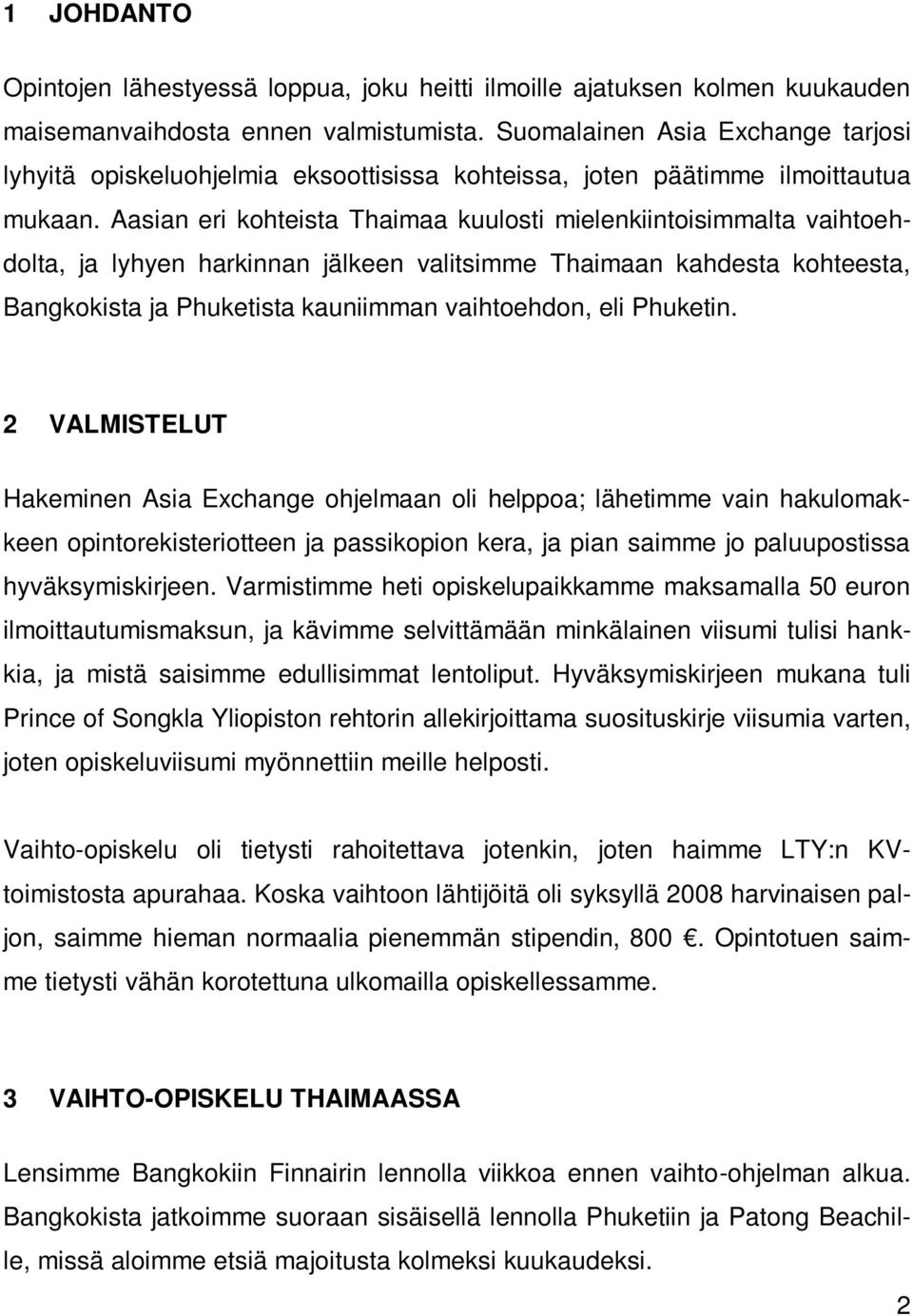 Aasian eri kohteista Thaimaa kuulosti mielenkiintoisimmalta vaihtoehdolta, ja lyhyen harkinnan jälkeen valitsimme Thaimaan kahdesta kohteesta, Bangkokista ja Phuketista kauniimman vaihtoehdon, eli