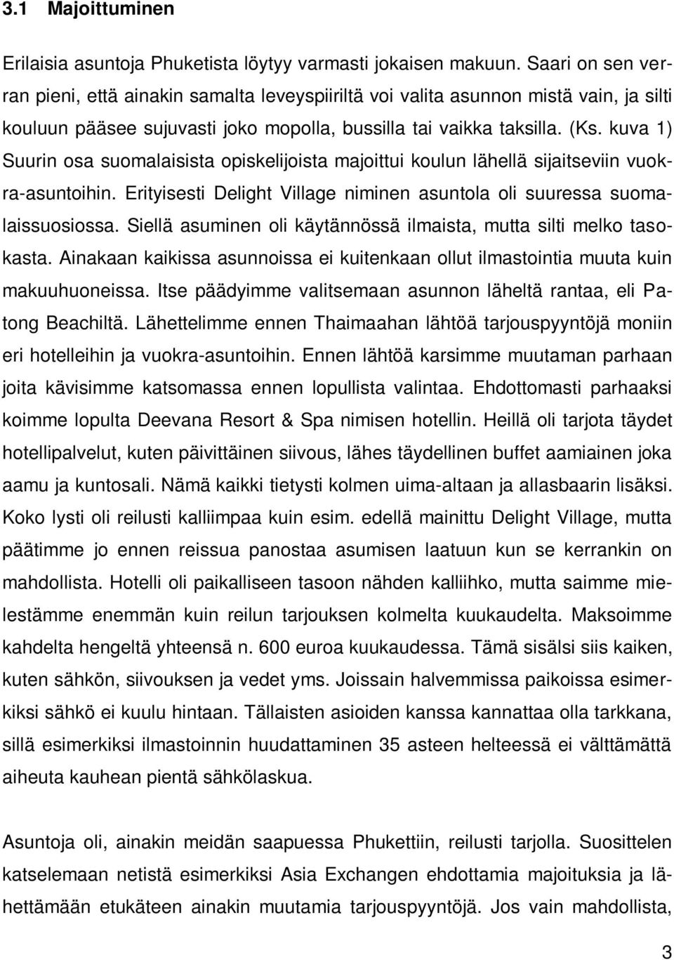 kuva 1) Suurin osa suomalaisista opiskelijoista majoittui koulun lähellä sijaitseviin vuokra-asuntoihin. Erityisesti Delight Village niminen asuntola oli suuressa suomalaissuosiossa.