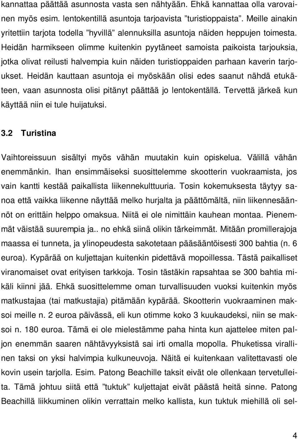 Heidän harmikseen olimme kuitenkin pyytäneet samoista paikoista tarjouksia, jotka olivat reilusti halvempia kuin näiden turistioppaiden parhaan kaverin tarjoukset.