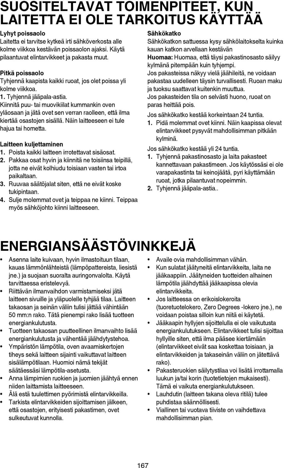 Kiinnitä puu- tai muovikiilat kummankin oven yläosaan ja jätä ovet sen verran raolleen, että ilma kiertää osastojen sisällä. Näin laitteeseen ei tule hajua tai hometta. Laitteen kuljettaminen 1.