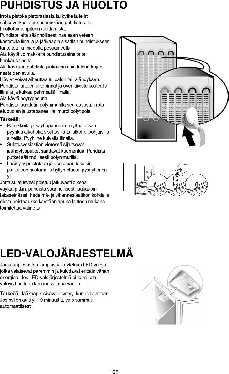 Älä koskaan puhdista jääkaapin osia tulenarkojen nesteiden avulla. Höyryt voivat aiheuttaa tulipalon tai räjähdyksen.