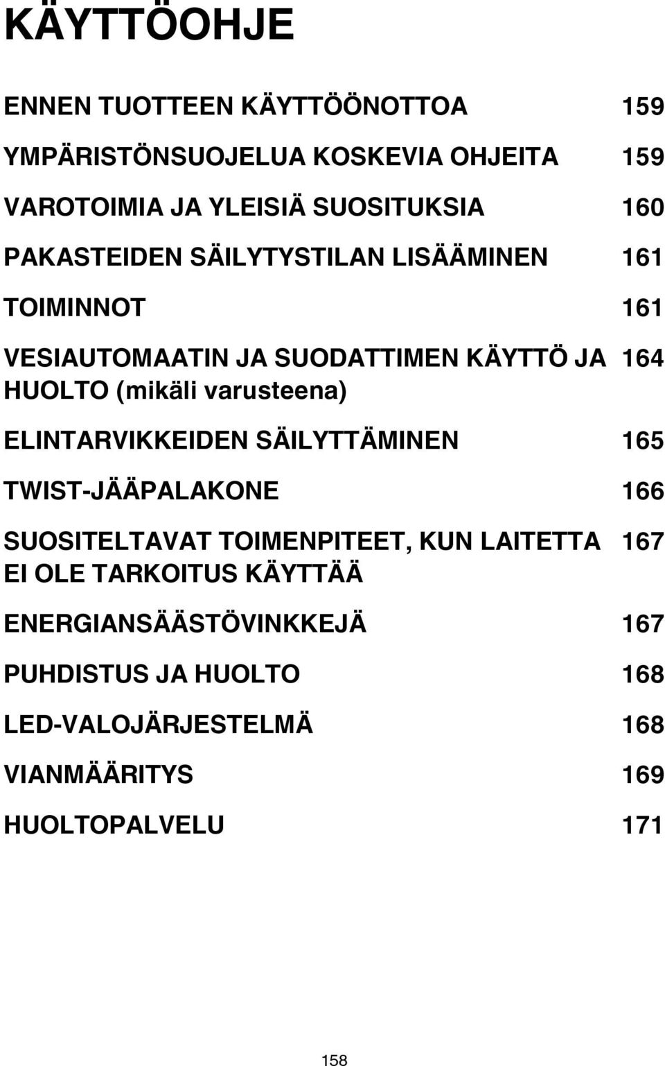 varusteena) ELINTARVIKKEIDEN SÄILYTTÄMINEN 165 TWIST-JÄÄPALAKONE 166 SUOSITELTAVAT TOIMENPITEET, KUN LAITETTA 167 EI OLE