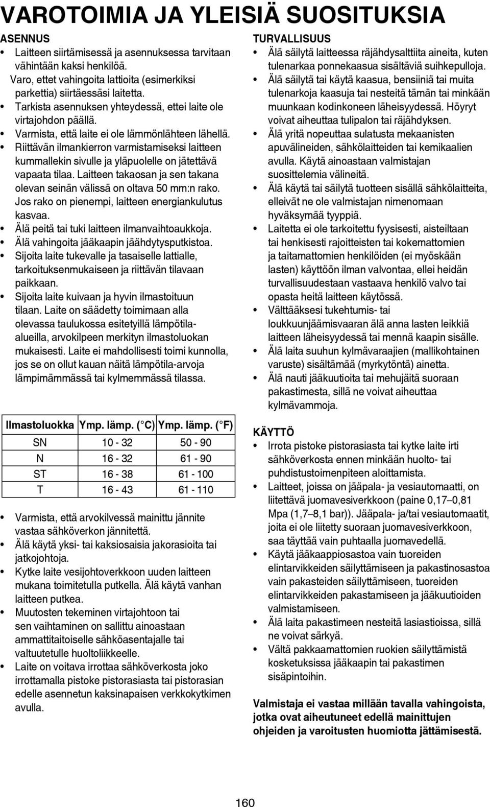 Riittävän ilmankierron varmistamiseksi laitteen kummallekin sivulle ja yläpuolelle on jätettävä vapaata tilaa. Laitteen takaosan ja sen takana olevan seinän välissä on oltava 50 mm:n rako.