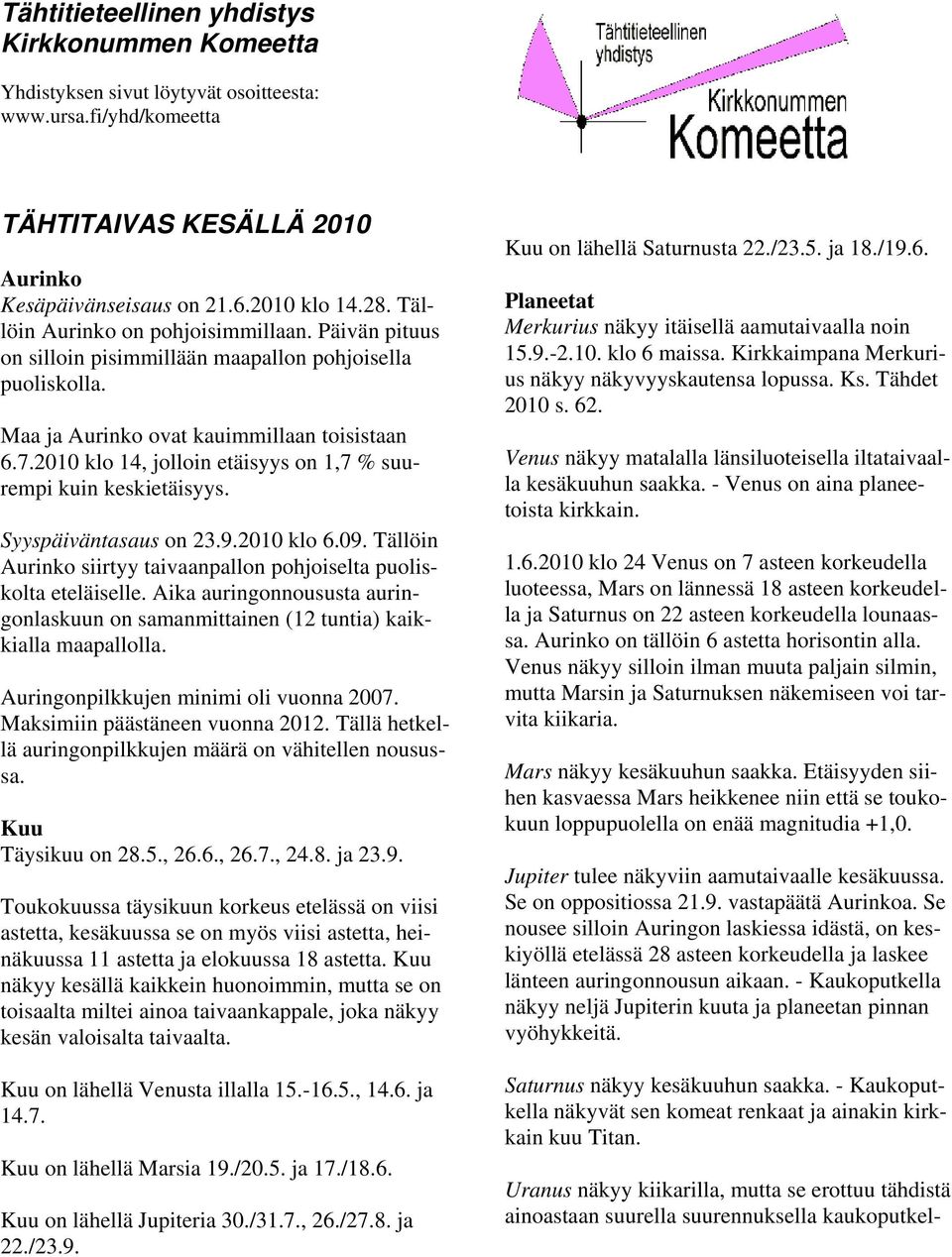 2010 klo 14, jolloin etäisyys on 1,7 % suurempi kuin keskietäisyys. Syyspäiväntasaus on 23.9.2010 klo 6.09. Tällöin Aurinko siirtyy taivaanpallon pohjoiselta puoliskolta eteläiselle.