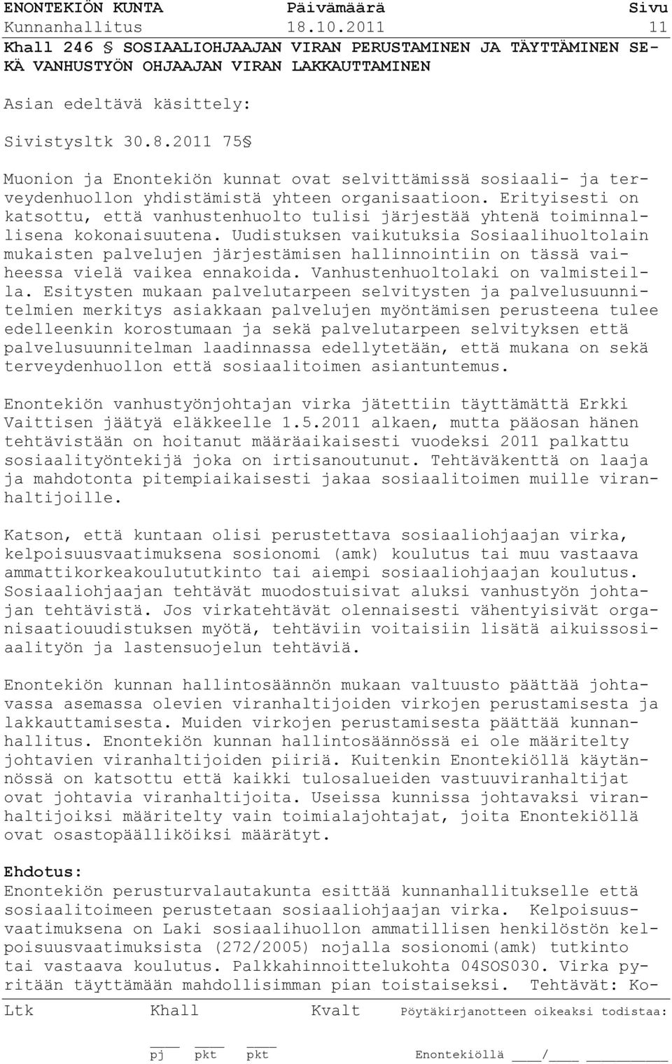 Uudistuksen vaikutuksia Sosiaalihuoltolain mukaisten palvelujen järjestämisen hallinnointiin on tässä vaiheessa vielä vaikea ennakoida. Vanhustenhuoltolaki on valmisteilla.