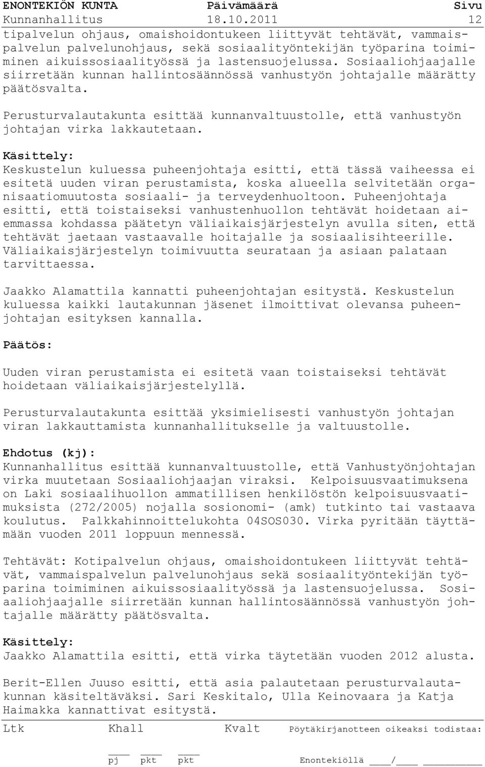 Sosiaaliohjaajalle siirretään kunnan hallintosäännössä vanhustyön johtajalle määrätty päätösvalta. Perusturvalautakunta esittää kunnanvaltuustolle, että vanhustyön johtajan virka lakkautetaan.