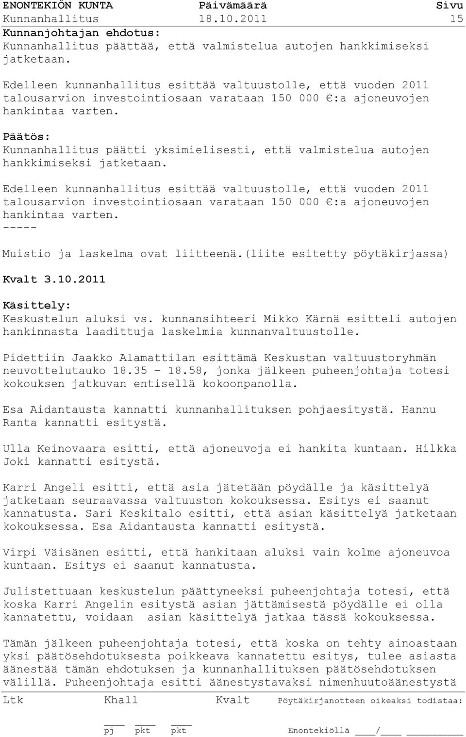 Kunnanhallitus päätti yksimielisesti, että valmistelua autojen hankkimiseksi jatketaan.  ----- Muistio ja laskelma ovat liitteenä.(liite esitetty pöytäkirjassa) Kvalt 3.10.