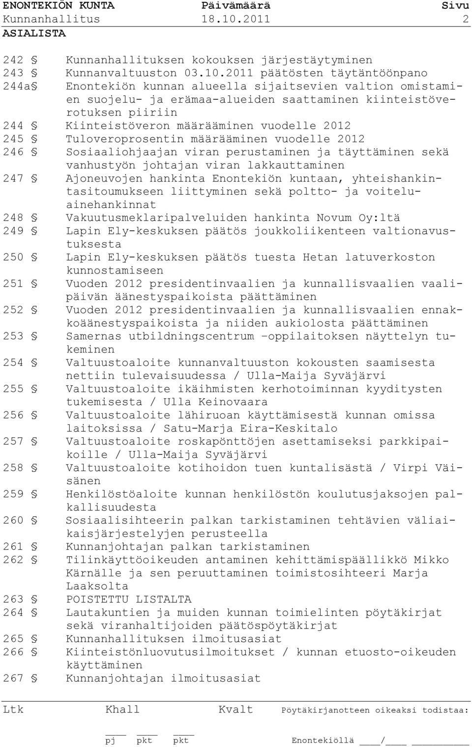 2011 päätösten täytäntöönpano 244a Enontekiön kunnan alueella sijaitsevien valtion omistamien suojelu- ja erämaa-alueiden saattaminen kiinteistöverotuksen piiriin 244 Kiinteistöveron määrääminen