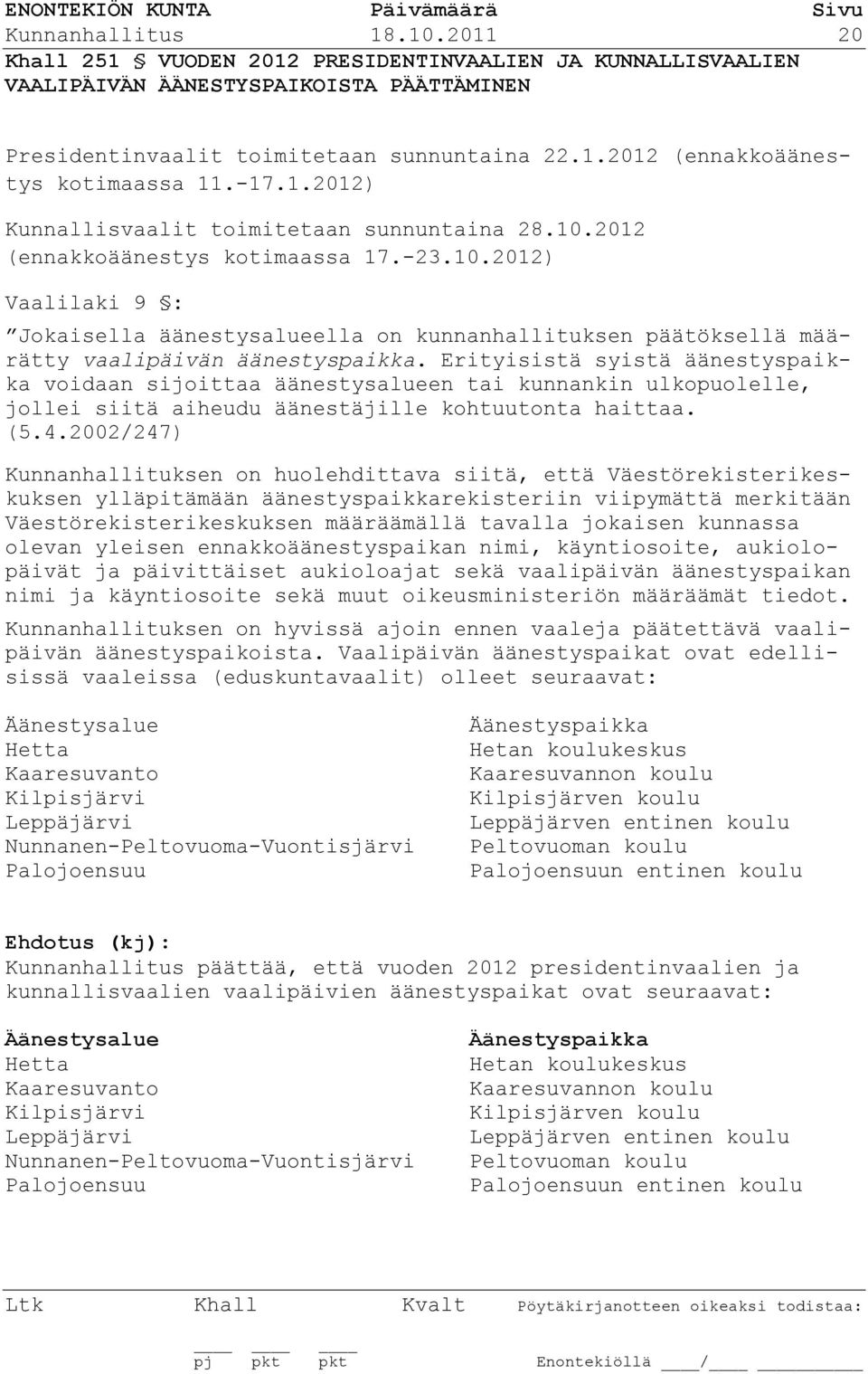 Erityisistä syistä äänestyspaikka voidaan sijoittaa äänestysalueen tai kunnankin ulkopuolelle, jollei siitä aiheudu äänestäjille kohtuutonta haittaa. (5.4.