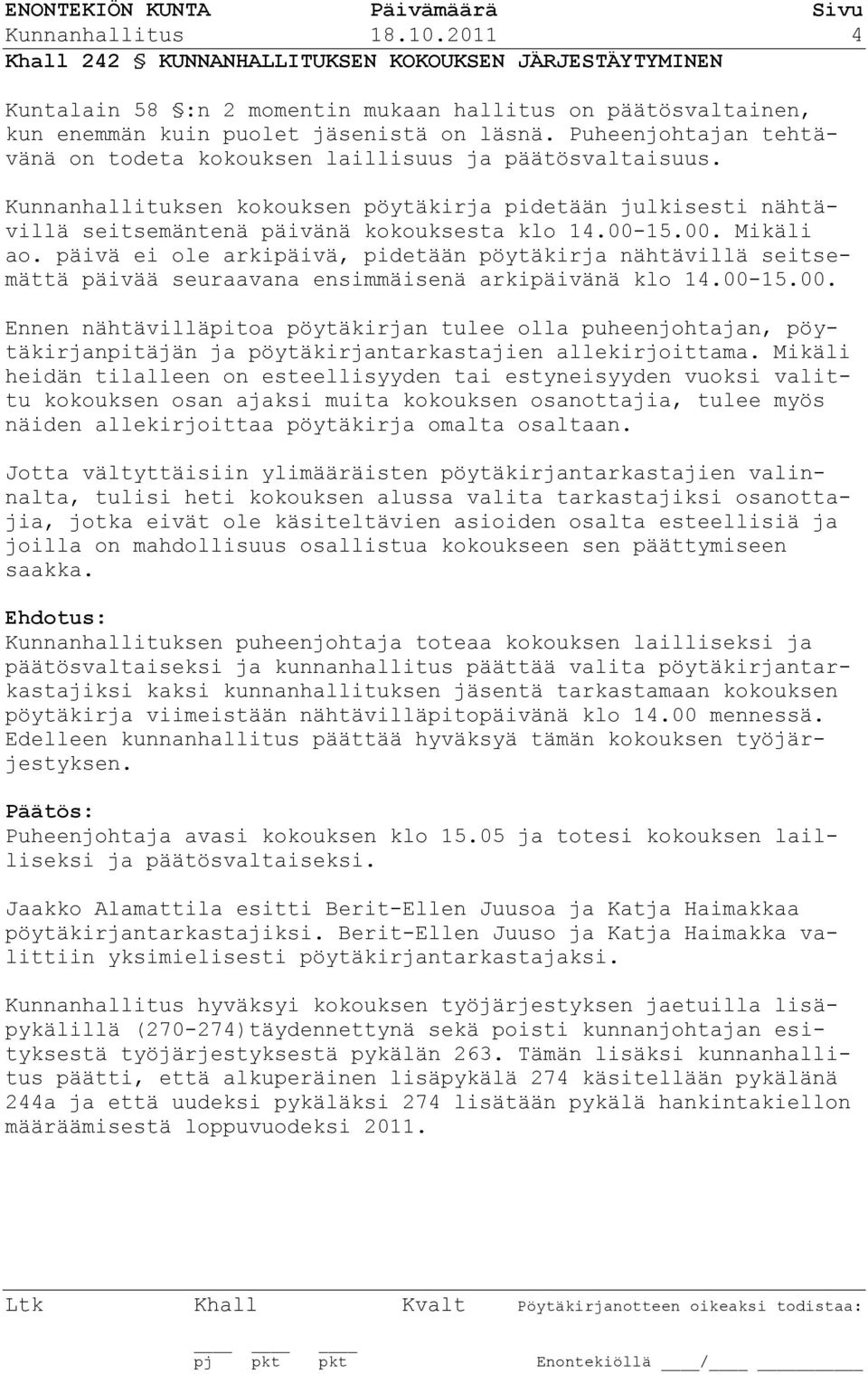 15.00. Mikäli ao. päivä ei ole arkipäivä, pidetään pöytäkirja nähtävillä seitsemättä päivää seuraavana ensimmäisenä arkipäivänä klo 14.00-15.00. Ennen nähtävilläpitoa pöytäkirjan tulee olla puheenjohtajan, pöytäkirjanpitäjän ja pöytäkirjantarkastajien allekirjoittama.