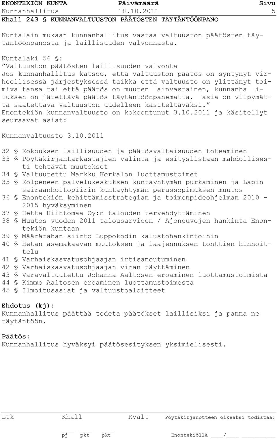 tai että päätös on muuten lainvastainen, kunnanhallituksen on jätettävä päätös täytäntöönpanematta, asia on viipymättä saatettava valtuuston uudelleen käsiteltäväksi.