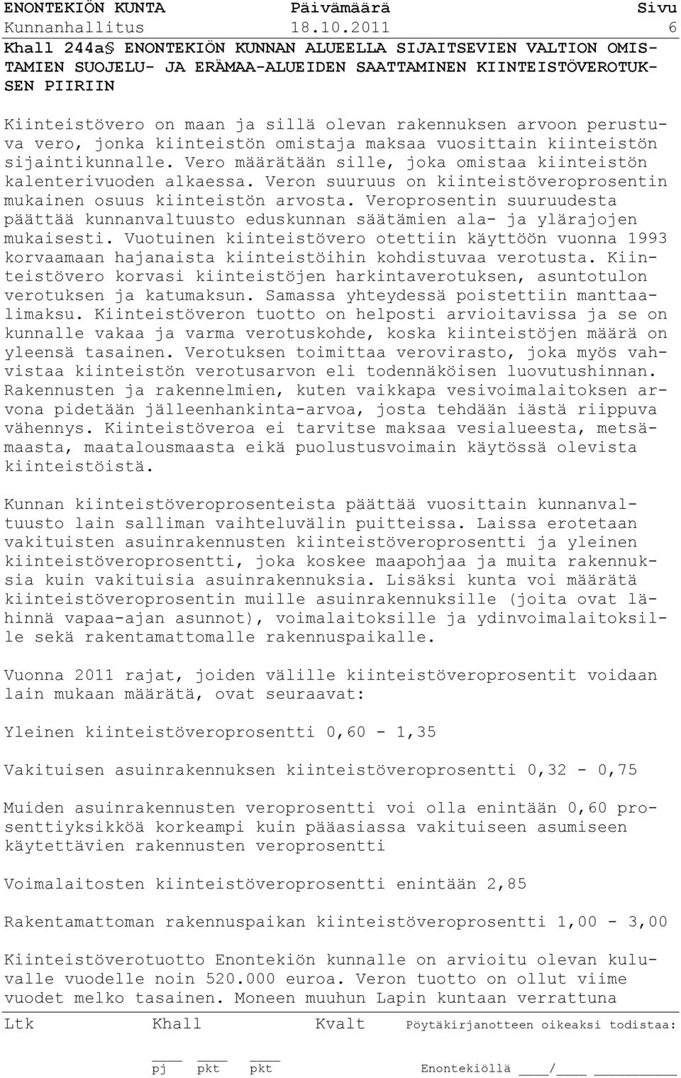 rakennuksen arvoon perustuva vero, jonka kiinteistön omistaja maksaa vuosittain kiinteistön sijaintikunnalle. Vero määrätään sille, joka omistaa kiinteistön kalenterivuoden alkaessa.