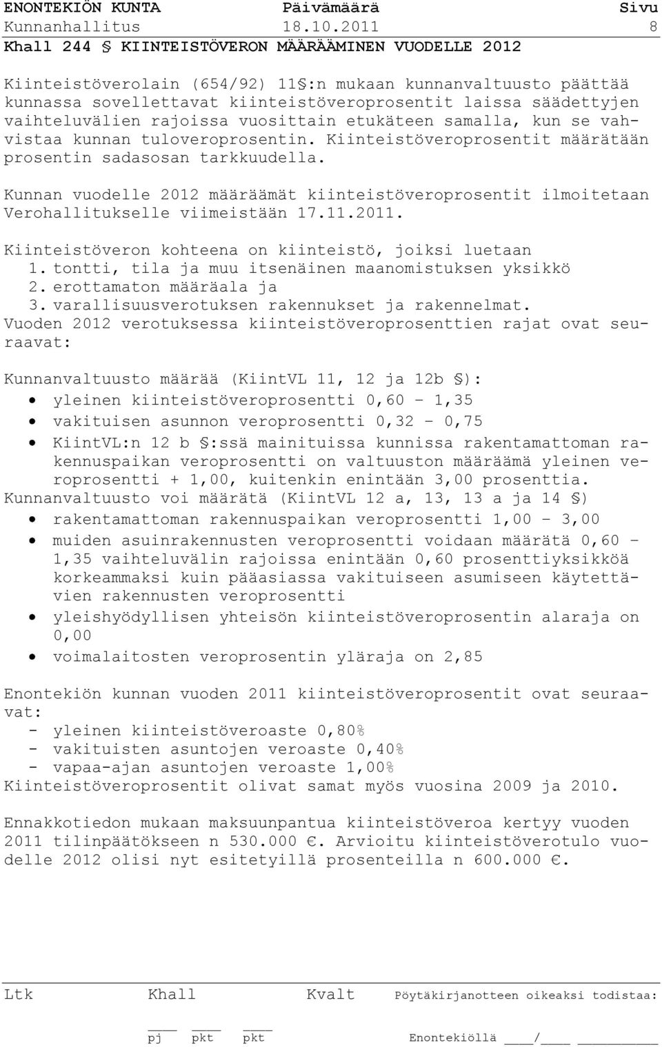 vaihteluvälien rajoissa vuosittain etukäteen samalla, kun se vahvistaa kunnan tuloveroprosentin. Kiinteistöveroprosentit määrätään prosentin sadasosan tarkkuudella.