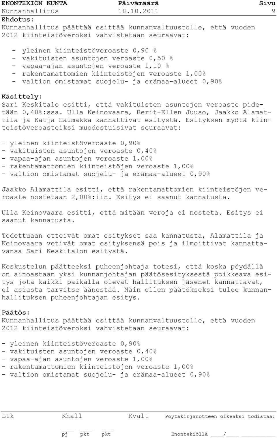 % - vapaa-ajan asuntojen veroaste 1,10 % - rakentamattomien kiinteistöjen veroaste 1,00% - valtion omistamat suojelu- ja erämaa-alueet 0,90% Käsittely: Sari Keskitalo esitti, että vakituisten