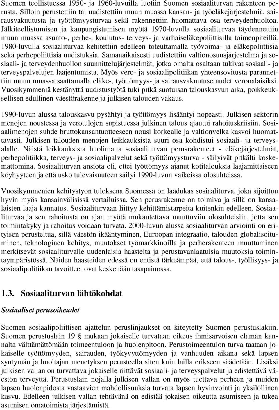 Jälkiteollistumisen ja kaupungistumisen myötä 1970-luvulla sosiaaliturvaa täydennettiin muun muassa asunto-, perhe-, koulutus- terveys- ja varhaiseläkepoliittisilla toimenpiteillä.