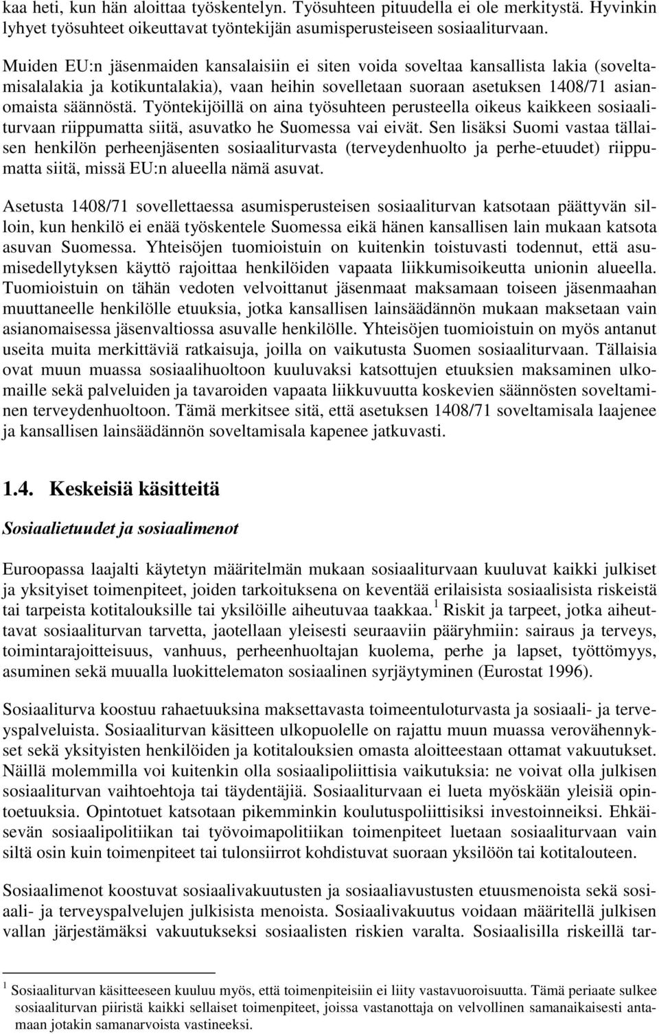 Työntekijöillä on aina työsuhteen perusteella oikeus kaikkeen sosiaaliturvaan riippumatta siitä, asuvatko he Suomessa vai eivät.