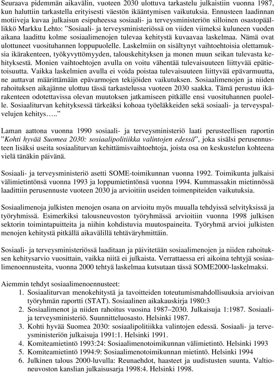 aikana laadittu kolme sosiaalimenojen tulevaa kehitystä kuvaavaa laskelmaa. Nämä ovat ulottuneet vuosituhannen loppupuolelle.