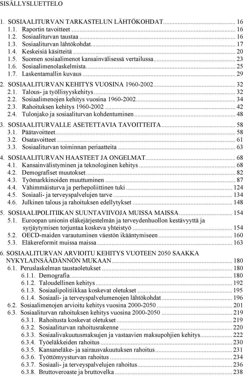 .. 32 2.2. Sosiaalimenojen kehitys vuosina 1960-2002... 34 2.3. Rahoituksen kehitys 1960-2002... 42 2.4. Tulonjako ja sosiaaliturvan kohdentuminen... 48 3. SOSIAALITURVALLE ASETETTAVIA TAVOITTEITA.