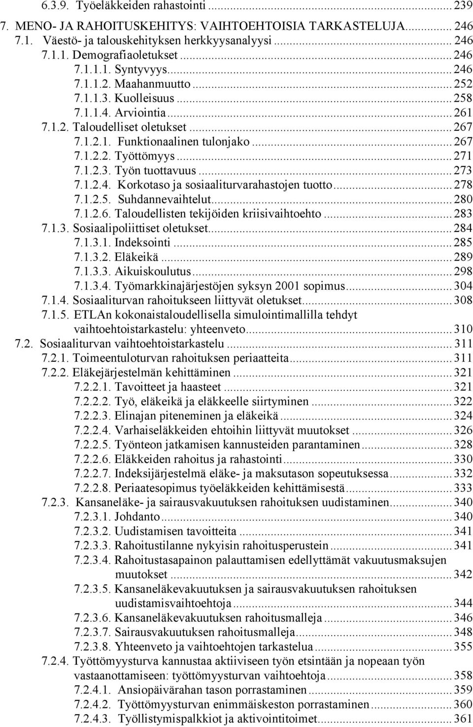 1.2.3. Työn tuottavuus... 273 7.1.2.4. Korkotaso ja sosiaaliturvarahastojen tuotto... 278 7.1.2.5. Suhdannevaihtelut... 280 7.1.2.6. Taloudellisten tekijöiden kriisivaihtoehto... 283 7.1.3. Sosiaalipoliittiset oletukset.