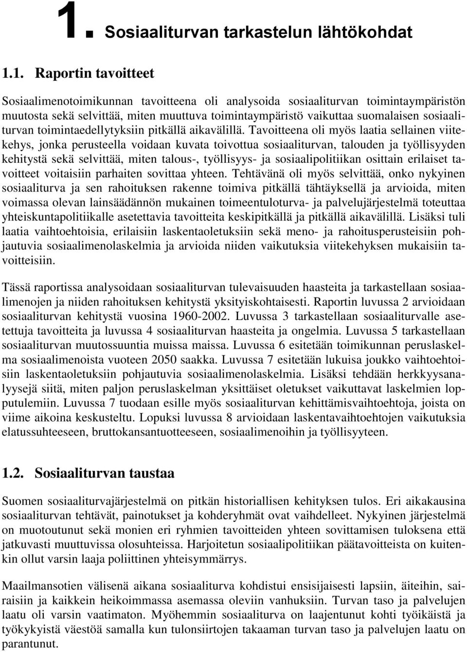 Tavoitteena oli myös laatia sellainen viitekehys, jonka perusteella voidaan kuvata toivottua sosiaaliturvan, talouden ja työllisyyden kehitystä sekä selvittää, miten talous-, työllisyys- ja