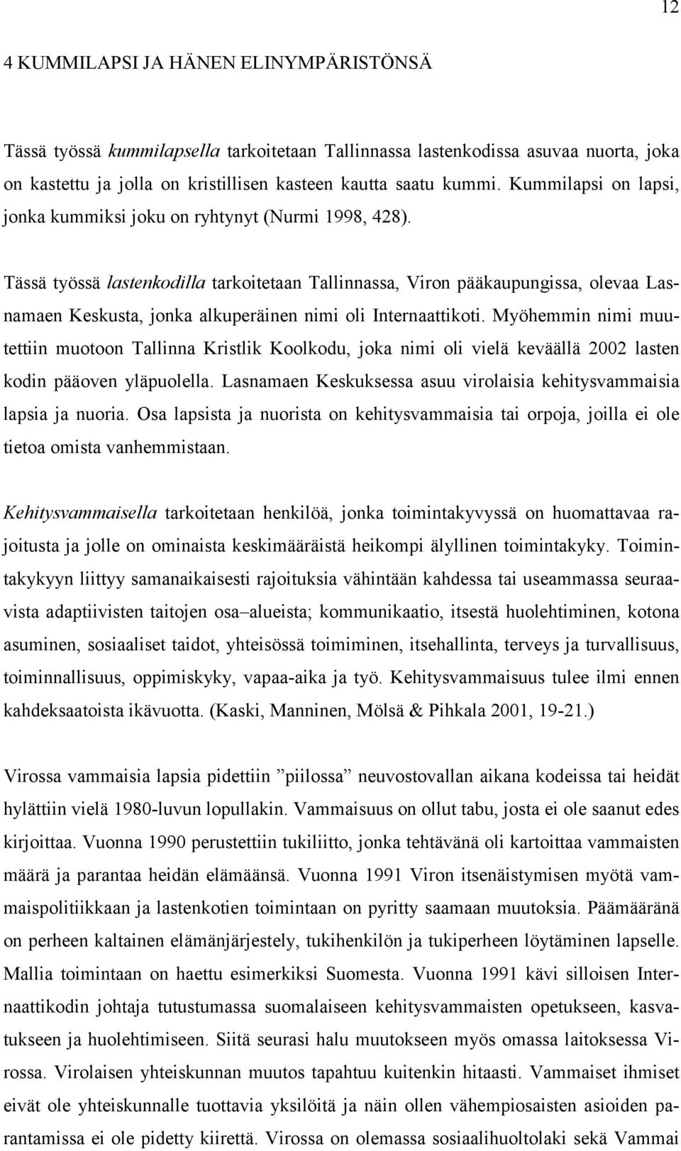 Tässä työssä lastenkodilla tarkoitetaan Tallinnassa, Viron pääkaupungissa, olevaa Lasnamaen Keskusta, jonka alkuperäinen nimi oli Internaattikoti.