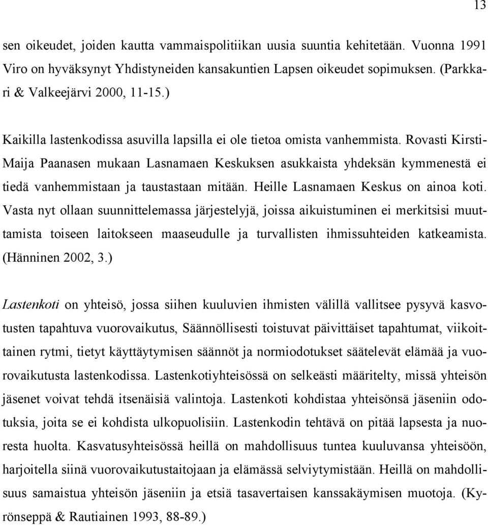 Rovasti Kirsti- Maija Paanasen mukaan Lasnamaen Keskuksen asukkaista yhdeksän kymmenestä ei tiedä vanhemmistaan ja taustastaan mitään. Heille Lasnamaen Keskus on ainoa koti.