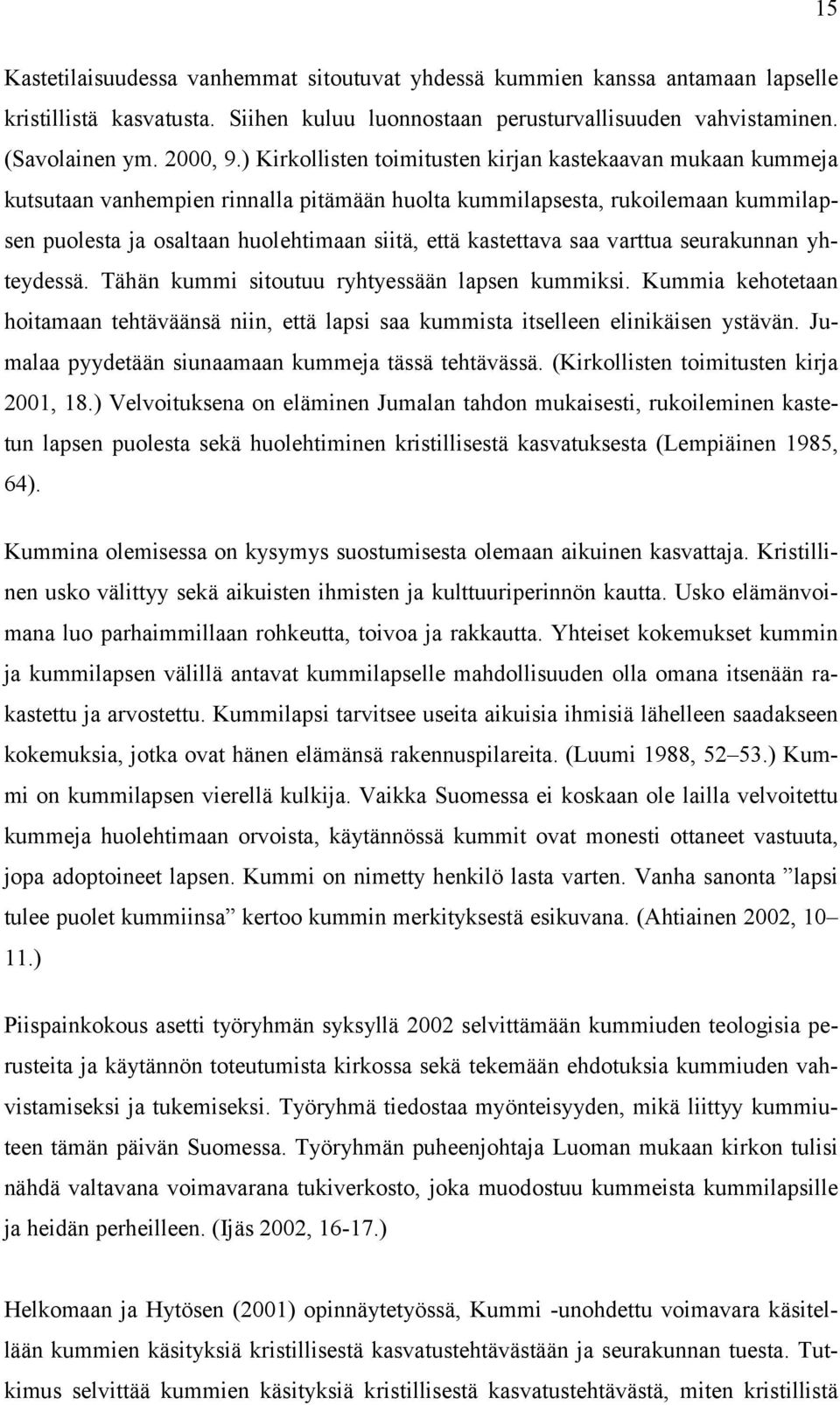 kastettava saa varttua seurakunnan yhteydessä. Tähän kummi sitoutuu ryhtyessään lapsen kummiksi. Kummia kehotetaan hoitamaan tehtäväänsä niin, että lapsi saa kummista itselleen elinikäisen ystävän.