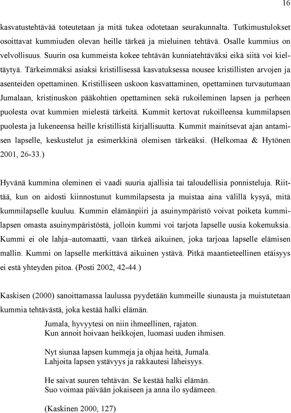 Kristilliseen uskoon kasvattaminen, opettaminen turvautumaan Jumalaan, kristinuskon pääkohtien opettaminen sekä rukoileminen lapsen ja perheen puolesta ovat kummien mielestä tärkeitä.