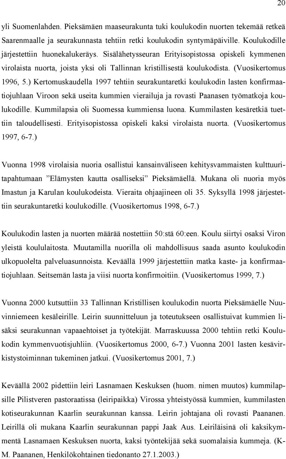 ) Kertomuskaudella 1997 tehtiin seurakuntaretki koulukodin lasten konfirmaatiojuhlaan Viroon sekä useita kummien vierailuja ja rovasti Paanasen työmatkoja koulukodille.