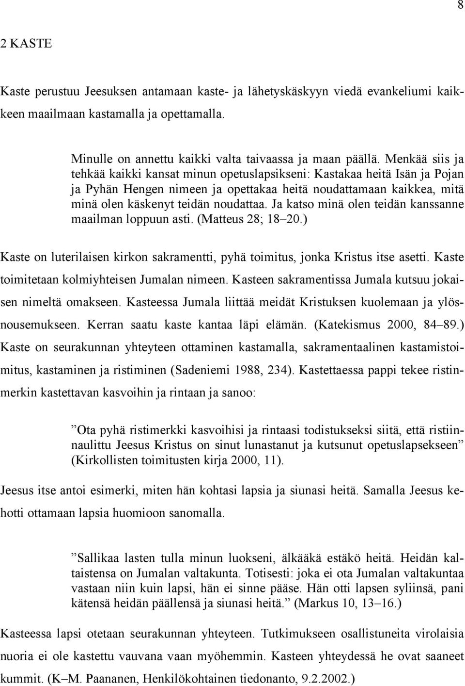 Ja katso minä olen teidän kanssanne maailman loppuun asti. (Matteus 28; 18 20.) Kaste on luterilaisen kirkon sakramentti, pyhä toimitus, jonka Kristus itse asetti.