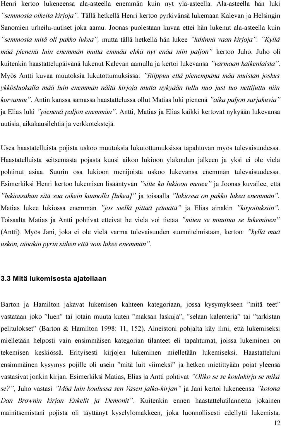 Joonas puolestaan kuvaa ettei hän lukenut ala-asteella kuin semmosia mitä oli pakko lukea, mutta tällä hetkellä hän lukee lähinnä vaan kirjoja.