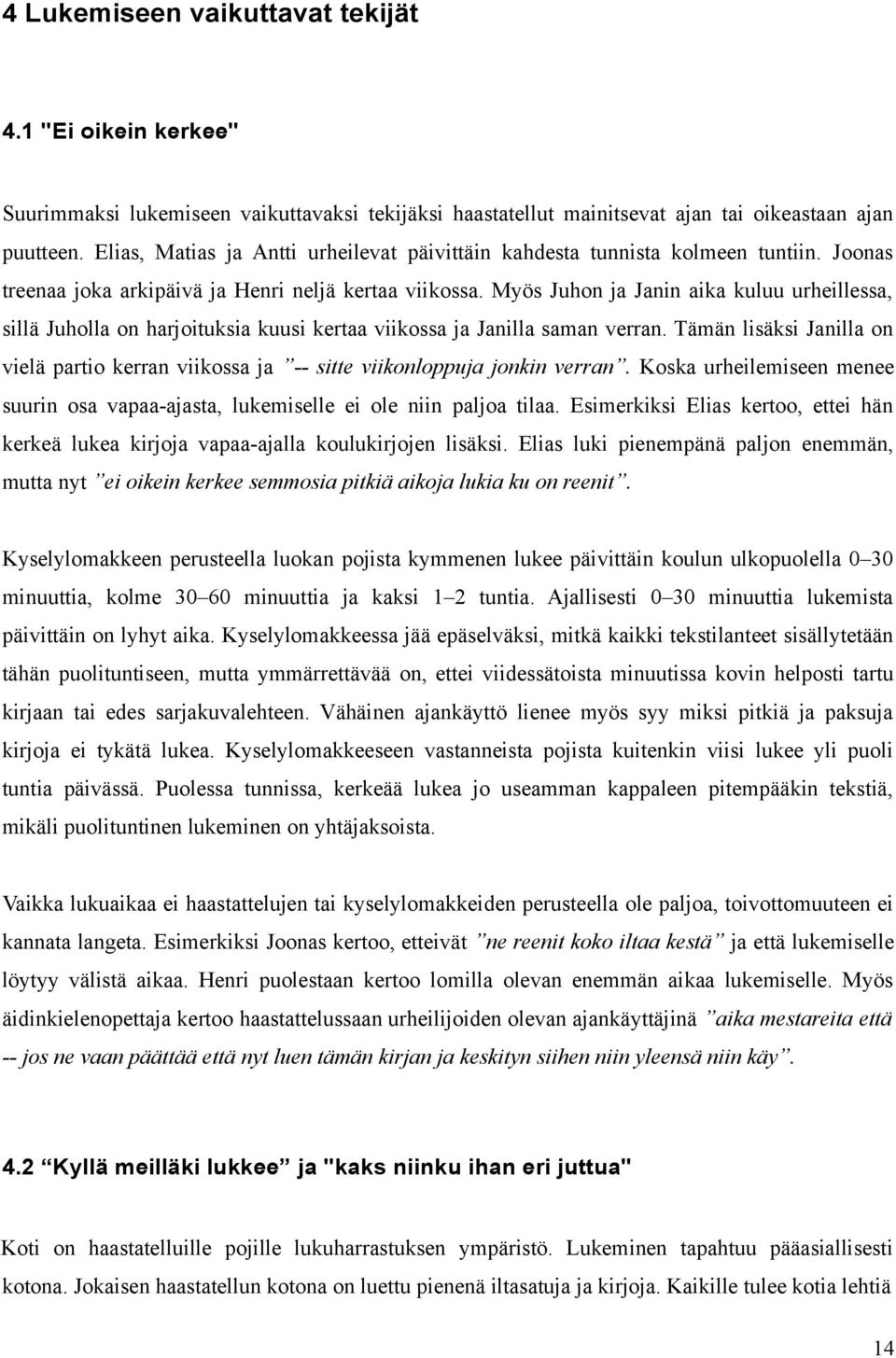 Myös Juhon ja Janin aika kuluu urheillessa, sillä Juholla on harjoituksia kuusi kertaa viikossa ja Janilla saman verran.