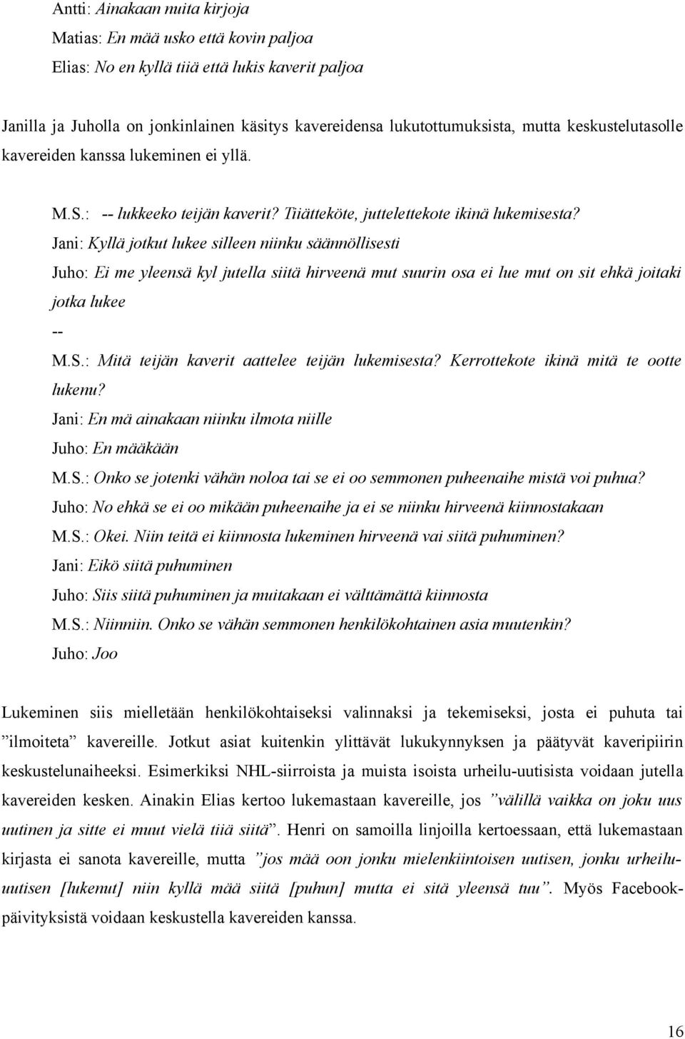 Jani: Kyllä jotkut lukee silleen niinku säännöllisesti Juho: Ei me yleensä kyl jutella siitä hirveenä mut suurin osa ei lue mut on sit ehkä joitaki jotka lukee -- M.S.