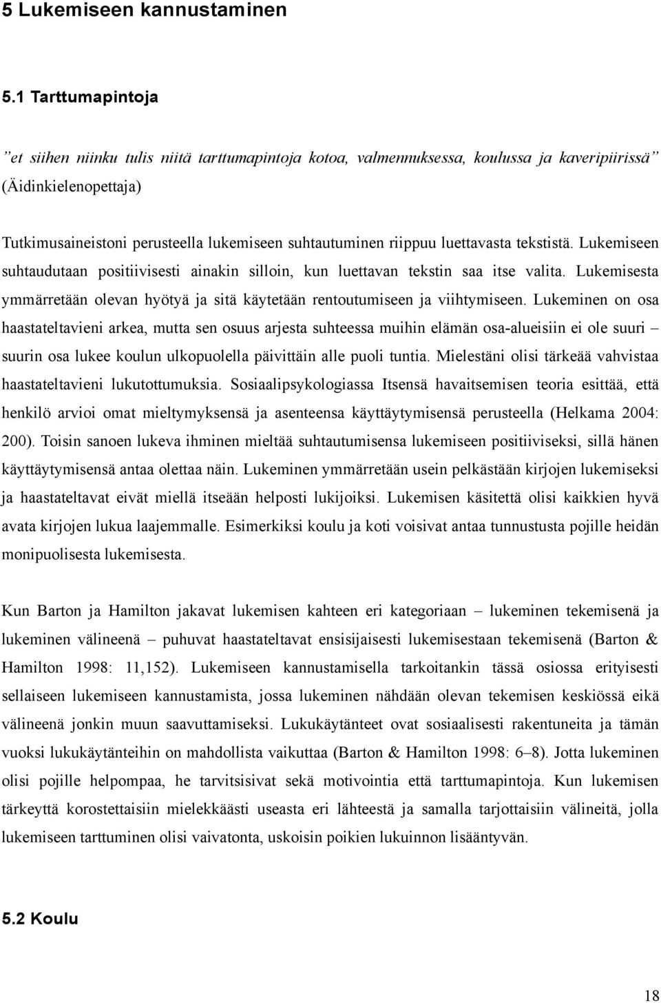 luettavasta tekstistä. Lukemiseen suhtaudutaan positiivisesti ainakin silloin, kun luettavan tekstin saa itse valita.