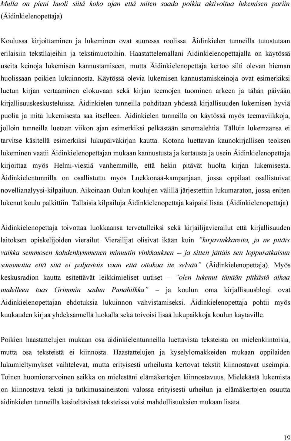 Haastattelemallani Äidinkielenopettajalla on käytössä useita keinoja lukemisen kannustamiseen, mutta Äidinkielenopettaja kertoo silti olevan hieman huolissaan poikien lukuinnosta.