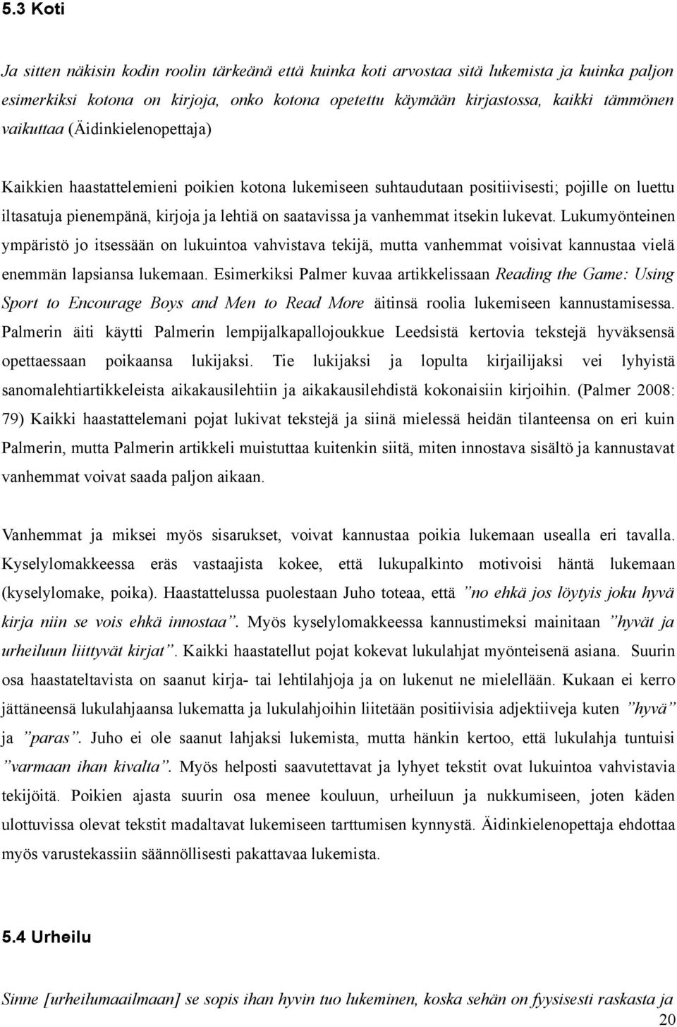 itsekin lukevat. Lukumyönteinen ympäristö jo itsessään on lukuintoa vahvistava tekijä, mutta vanhemmat voisivat kannustaa vielä enemmän lapsiansa lukemaan.