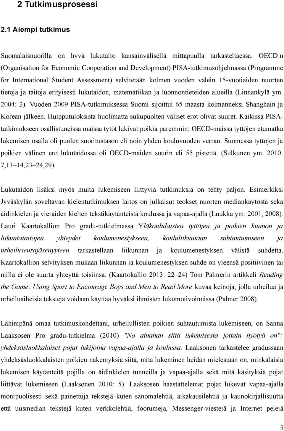 ja taitoja erityisesti lukutaidon, matematiikan ja luonnontieteiden alueilla (Linnankylä ym. 2004: 2). Vuoden 2009 PISA-tutkimuksessa Suomi sijoittui 65 maasta kolmanneksi Shanghain ja Korean jälkeen.