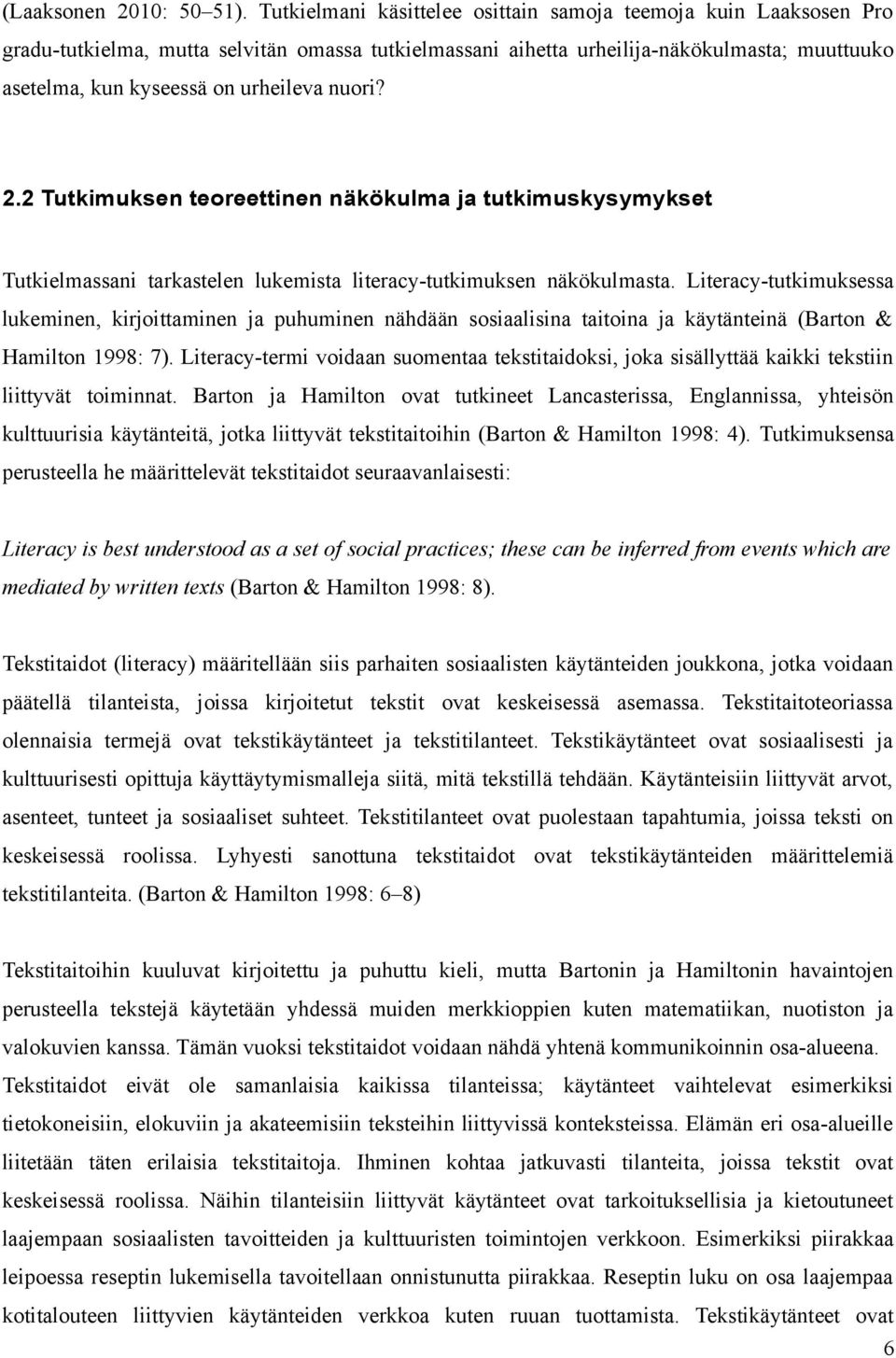 nuori? 2.2 Tutkimuksen teoreettinen näkökulma ja tutkimuskysymykset Tutkielmassani tarkastelen lukemista literacy-tutkimuksen näkökulmasta.