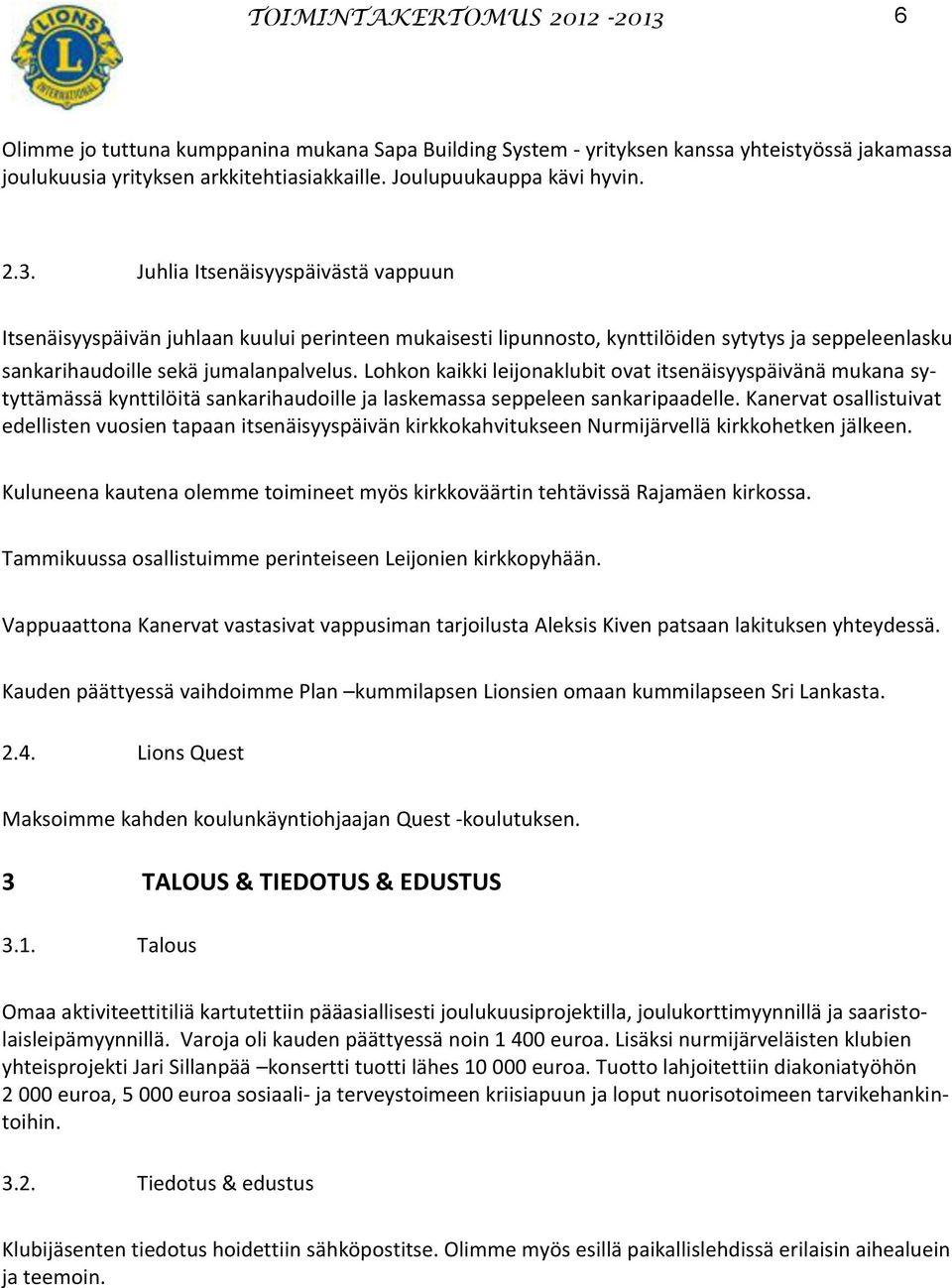 Lohkon kaikki leijonaklubit ovat itsenäisyyspäivänä mukana sytyttämässä kynttilöitä sankarihaudoille ja laskemassa seppeleen sankaripaadelle.