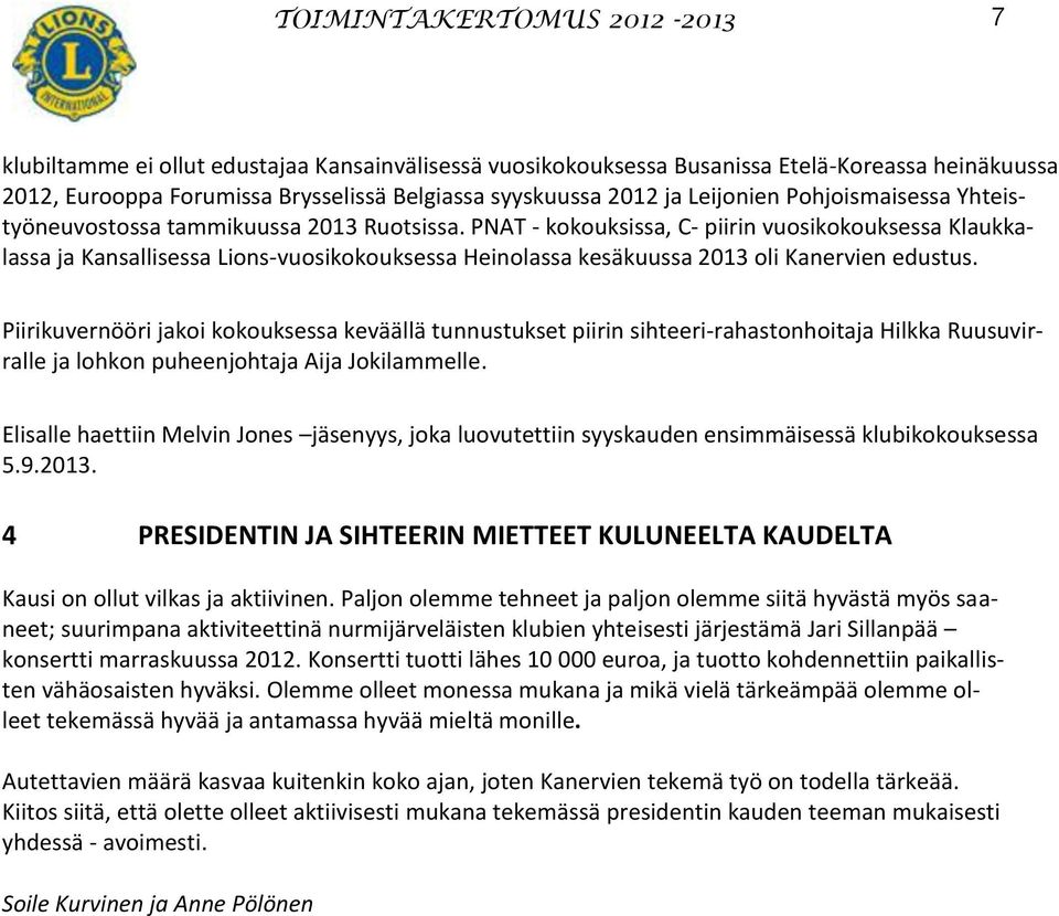 PNAT - kokouksissa, C- piirin vuosikokouksessa Klaukkalassa ja Kansallisessa Lions-vuosikokouksessa Heinolassa kesäkuussa 2013 oli Kanervien edustus.