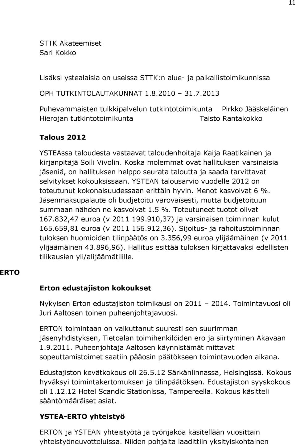 kirjanpitäjä Soili Vivolin. Koska molemmat ovat hallituksen varsinaisia jäseniä, on hallituksen helppo seurata taloutta ja saada tarvittavat selvitykset kokouksissaan.