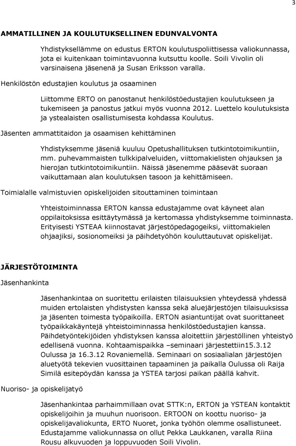 Henkilöstön edustajien koulutus ja osaaminen Liittomme ERTO on panostanut henkilöstöedustajien koulutukseen ja tukemiseen ja panostus jatkui myös vuonna 2012.