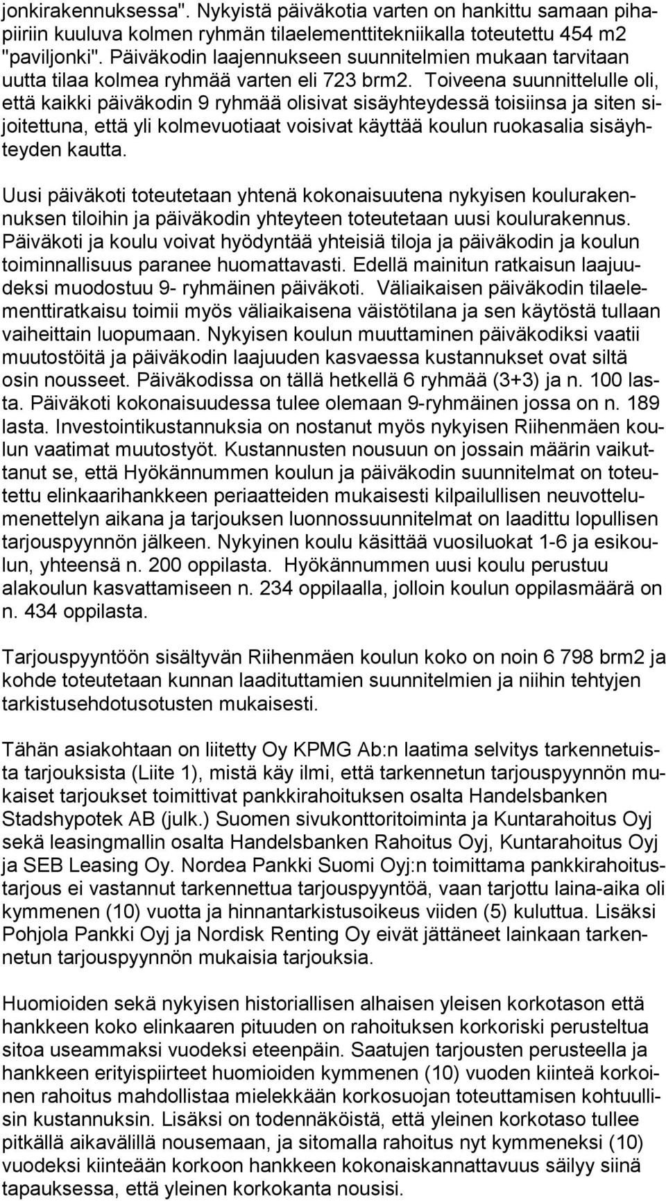 Toiveena suunnittelulle oli, et tä kaikki päiväkodin 9 ryhmää olisivat sisäyhteydessä toisiinsa ja siten sijoi tet tu na, että yli kolmevuotiaat voisivat käyttää koulun ruokasalia si sä yhtey den