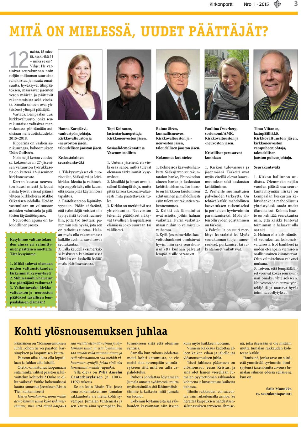 Sanalla sanoen ovat yhteisönsä ylimpiä päättäjiä. Vastaus: Lempäälän uusi kirkkovaltuusto, jonka seurakuntaiset valitsivat marraskuussa päättämään asioistaan nelivuotiskaudeksi 2015 2018.