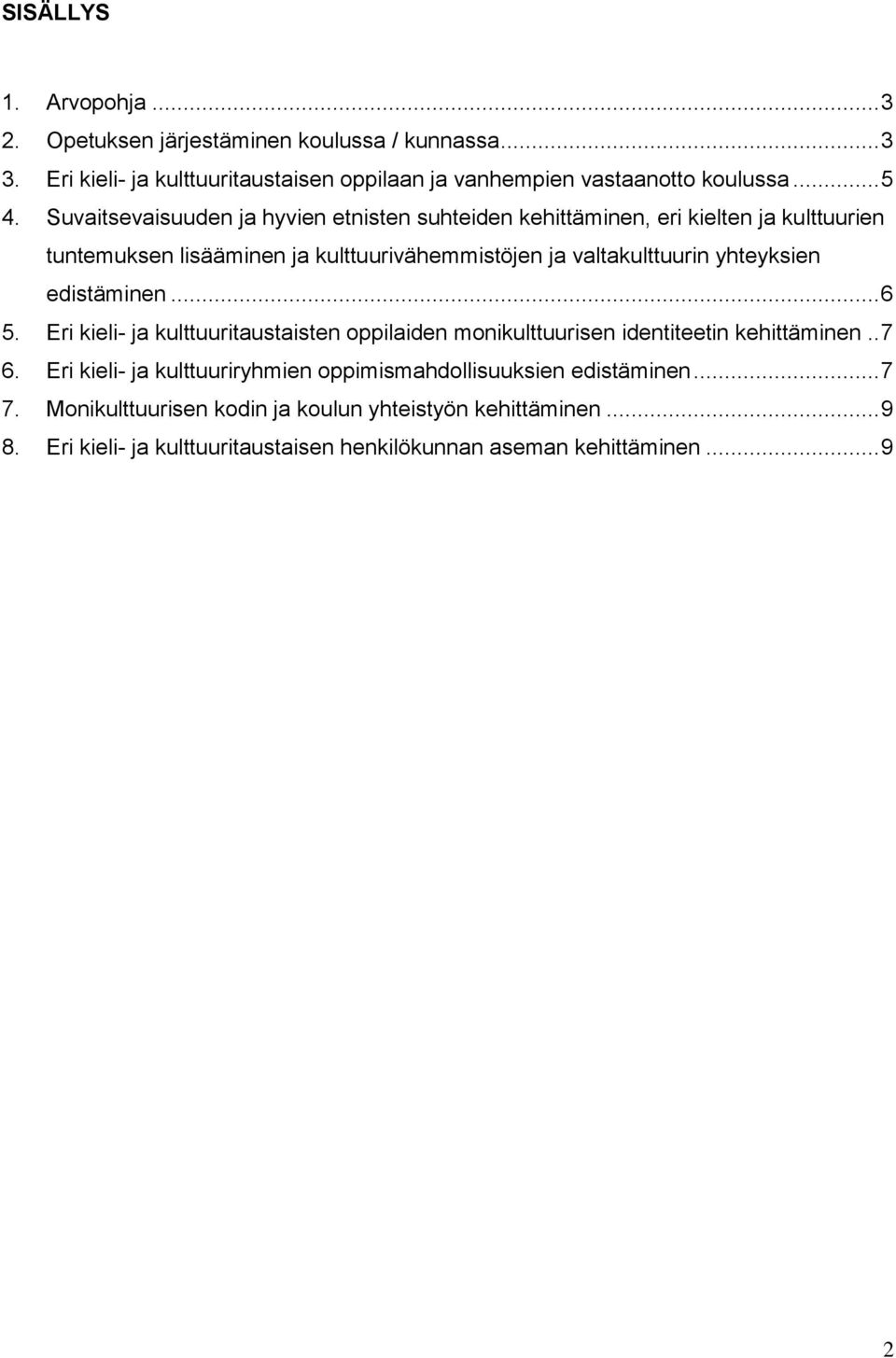 edistäminen... 6 5. Eri kieli- ja kulttuuritaustaisten oppilaiden monikulttuurisen identiteetin kehittäminen.. 7 6.