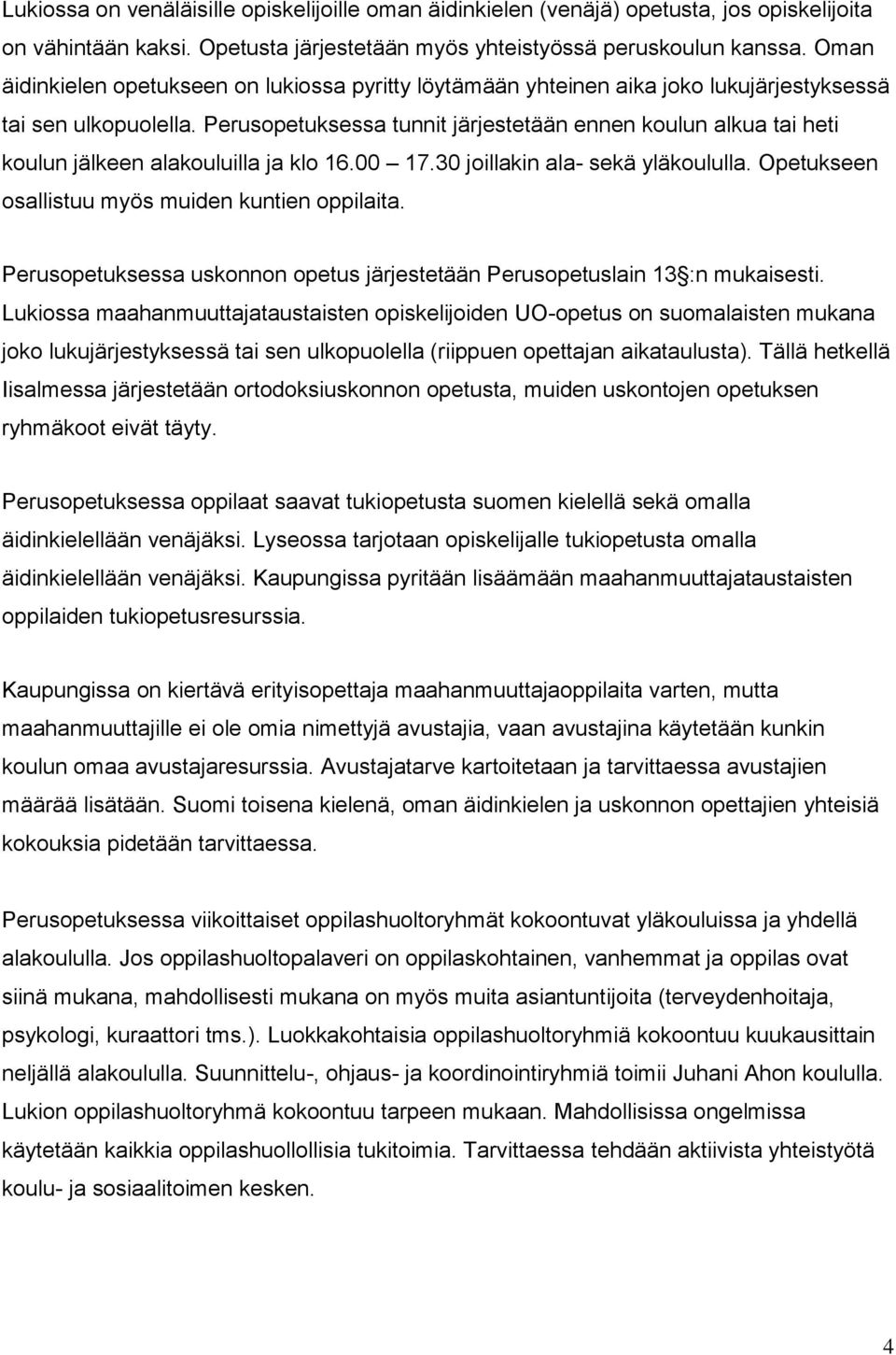 Perusopetuksessa tunnit järjestetään ennen koulun alkua tai heti koulun jälkeen alakouluilla ja klo 16.00 17.30 joillakin ala- sekä yläkoululla. Opetukseen osallistuu myös muiden kuntien oppilaita.