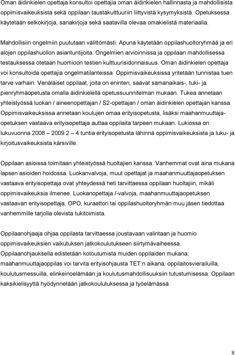 Apuna käytetään oppilashuoltoryhmää ja eri alojen oppilashuollon asiantuntijoita. Ongelmien arvioinnissa ja oppilaan mahdollisessa testauksessa otetaan huomioon testien kulttuurisidonnaisuus.